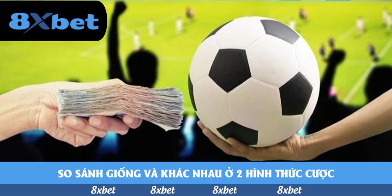 So sánh giống và khác nhau ở 2 hình thức cược